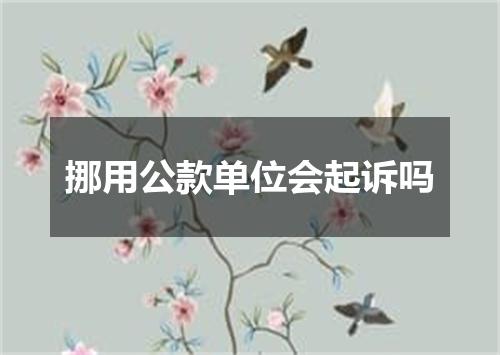 挪用公款单位会起诉吗