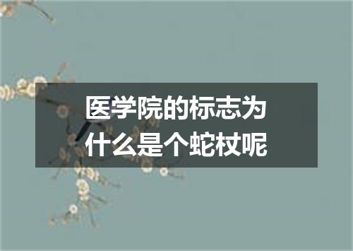 医学院的标志为什么是个蛇杖呢
