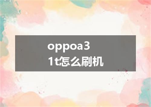 oppoa31t怎么刷机