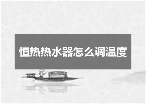 恒热热水器怎么调温度