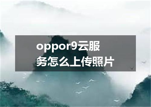 oppor9云服务怎么上传照片
