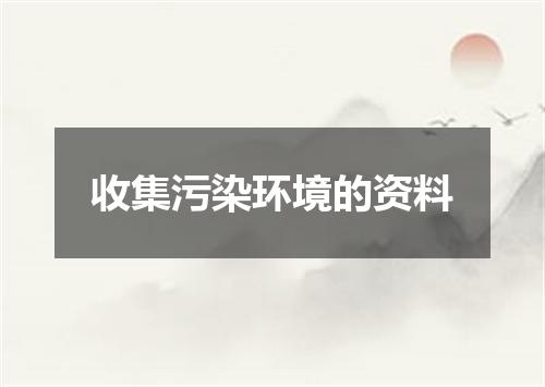 收集污染环境的资料