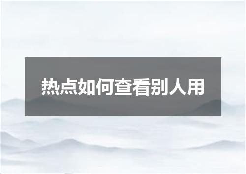 热点如何查看别人用
