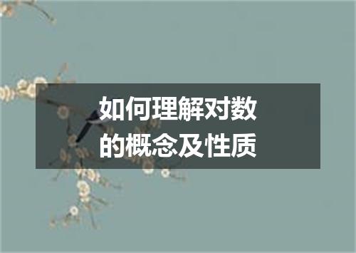 如何理解对数的概念及性质