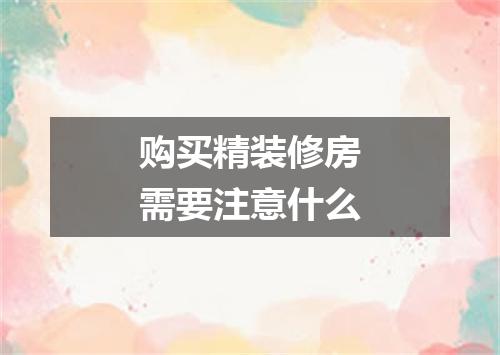 购买精装修房需要注意什么