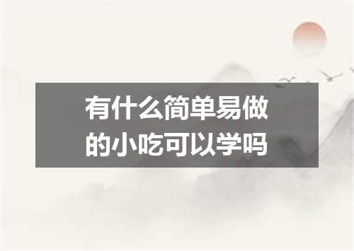 有什么简单易做的小吃可以学吗