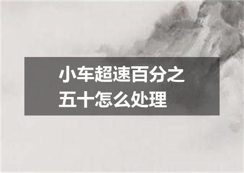 小车超速百分之五十怎么处理