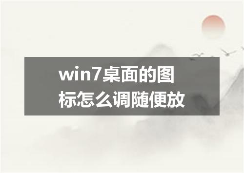 win7桌面的图标怎么调随便放