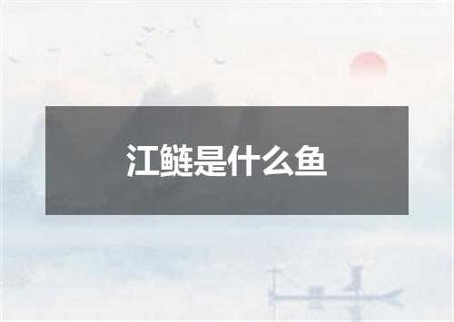 江鲢是什么鱼