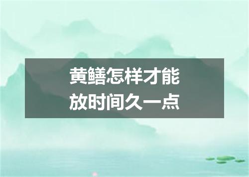 黄鳝怎样才能放时间久一点