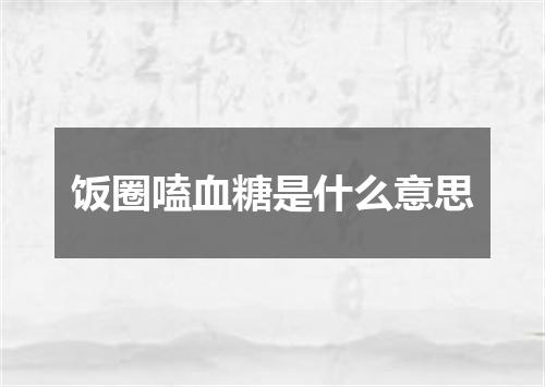 饭圈嗑血糖是什么意思