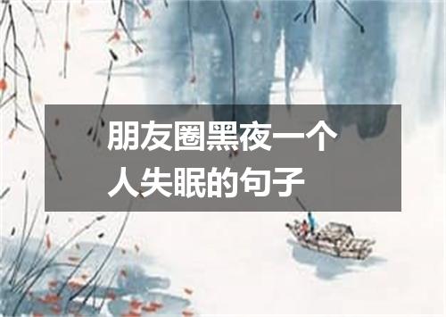 朋友圈黑夜一个人失眠的句子