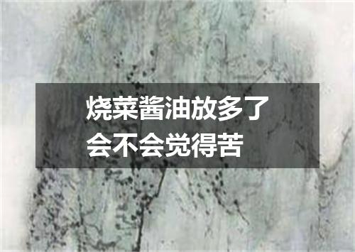 烧菜酱油放多了会不会觉得苦