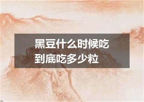 黑豆什么时候吃到底吃多少粒