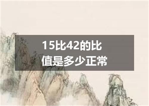 15比42的比值是多少正常