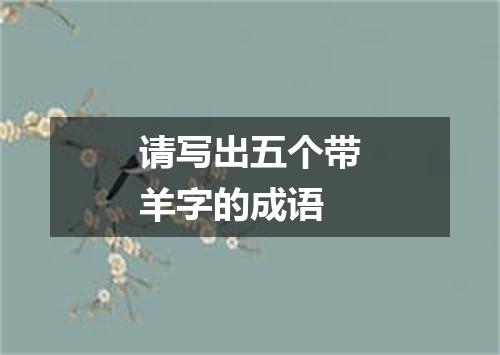 请写出五个带羊字的成语