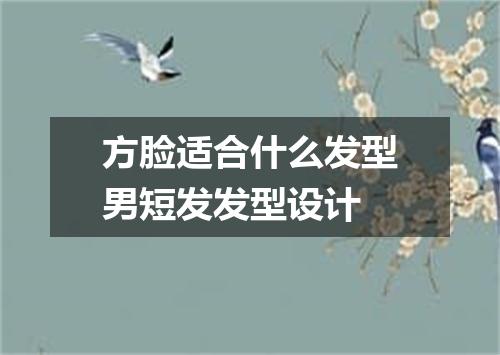 方脸适合什么发型男短发发型设计