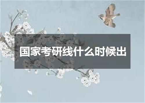 国家考研线什么时候出