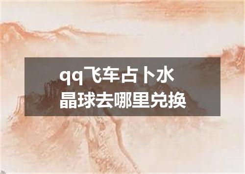 qq飞车占卜水晶球去哪里兑换