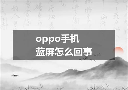 oppo手机蓝屏怎么回事