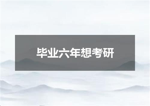 毕业六年想考研