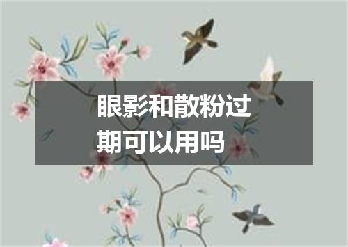 眼影和散粉过期可以用吗