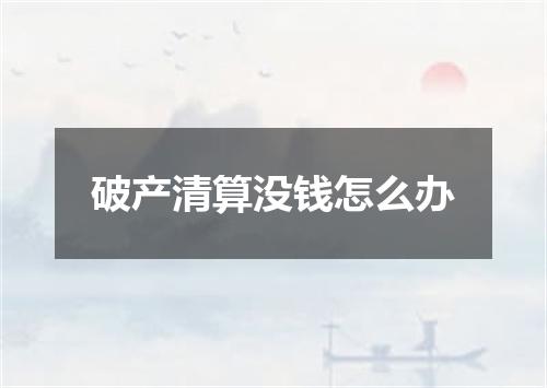 破产清算没钱怎么办