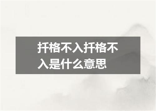 扦格不入扦格不入是什么意思