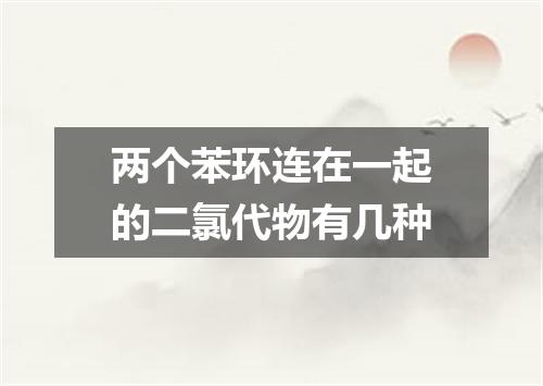 两个苯环连在一起的二氯代物有几种
