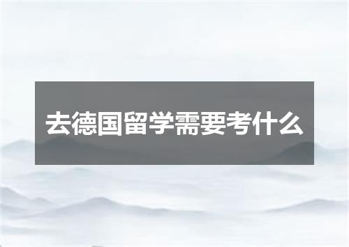 去德国留学需要考什么