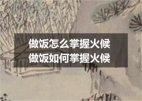 做饭怎么掌握火候 做饭如何掌握火候