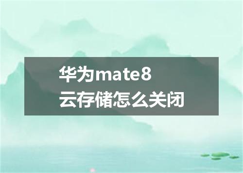 华为mate8云存储怎么关闭