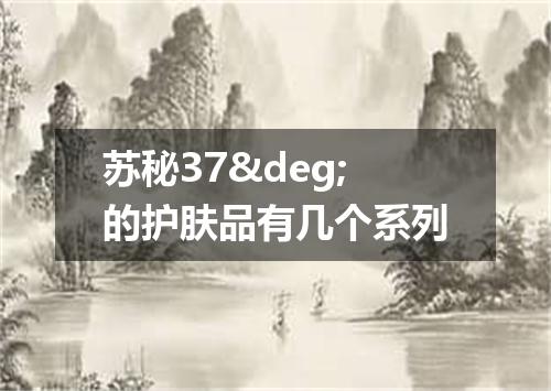 苏秘37&deg;的护肤品有几个系列