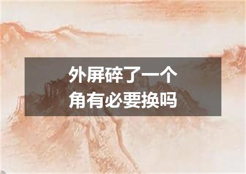 外屏碎了一个角有必要换吗
