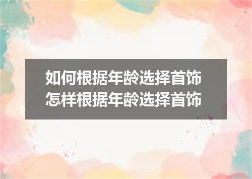如何根据年龄选择首饰 怎样根据年龄选择首饰