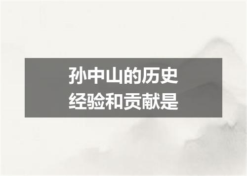 孙中山的历史经验和贡献是