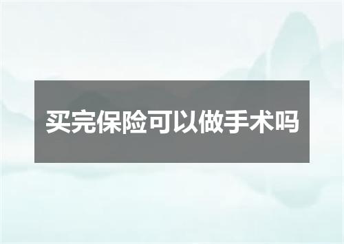 买完保险可以做手术吗