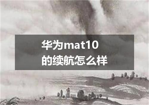 华为mat10的续航怎么样