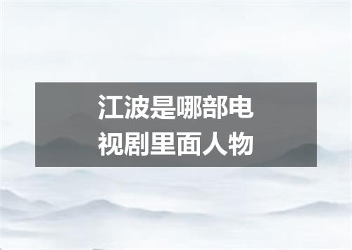 江波是哪部电视剧里面人物