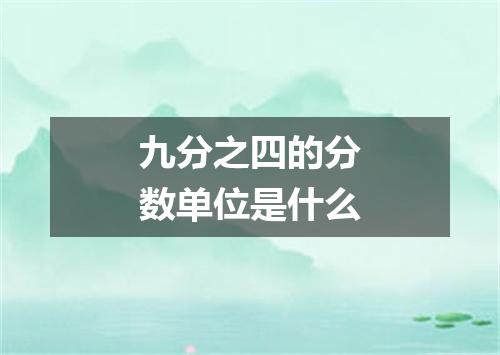 九分之四的分数单位是什么