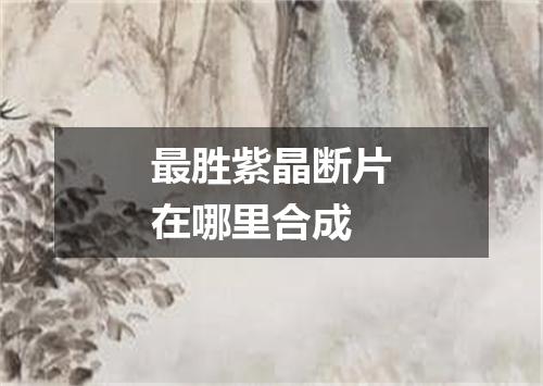 最胜紫晶断片在哪里合成