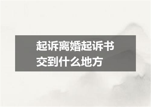 起诉离婚起诉书交到什么地方