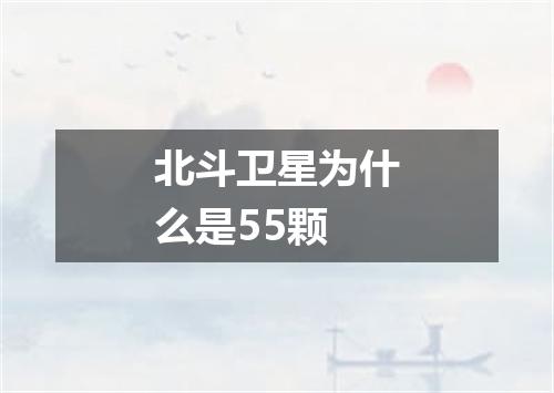 北斗卫星为什么是55颗
