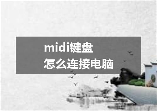 midi键盘怎么连接电脑