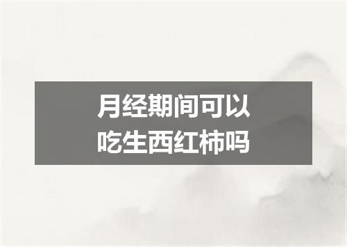 月经期间可以吃生西红柿吗