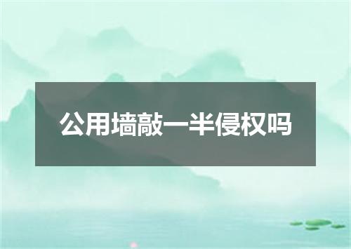 公用墙敲一半侵权吗