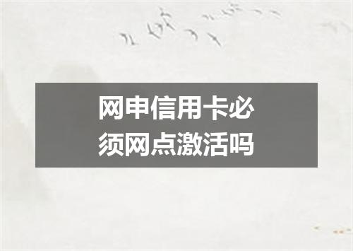 网申信用卡必须网点激活吗