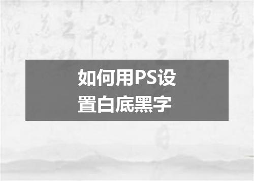 如何用PS设置白底黑字