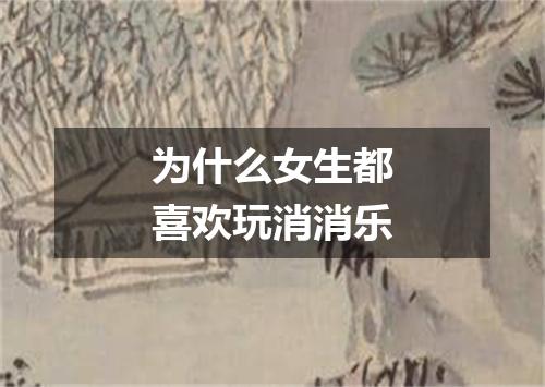 为什么女生都喜欢玩消消乐