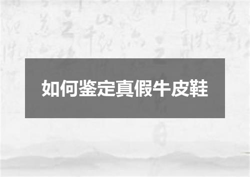 如何鉴定真假牛皮鞋